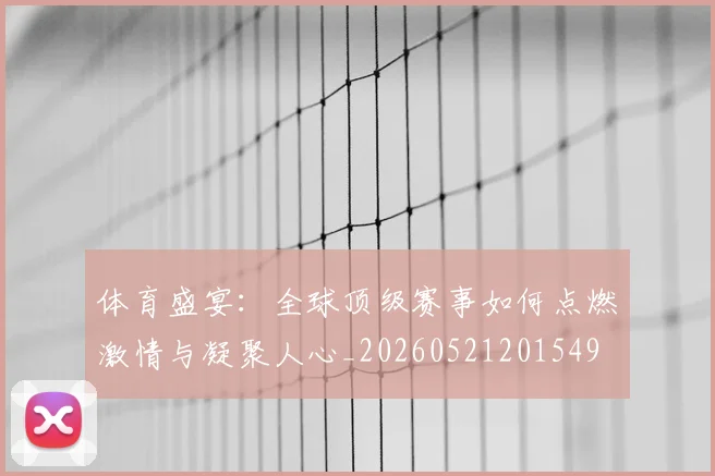 体育盛宴：全球顶级赛事如何点燃激情与凝聚人心_20260521201549